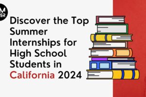 Discover the Top Summer Internships for High School Students in California 2024